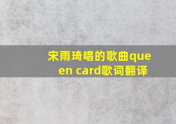 宋雨琦唱的歌曲queen card歌词翻译